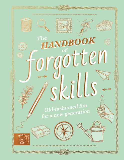 The Handbook of Forgotten Skills : Old fashioned fun for a new generation