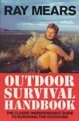 Ray Mears Outdoor Survival Handbook : A Guide to the Materials in the Wild and How To Use them for Food, Warmth, Shelter and Navigation Sgt Prepper Shop