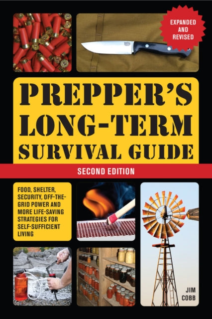 Prepper's Long-term Survival Guide (Expanded and Revised) : Food, Shelter, Security, Off-the-Grid Power and More Life-Saving Strategies for Self-Sufficient Living Book