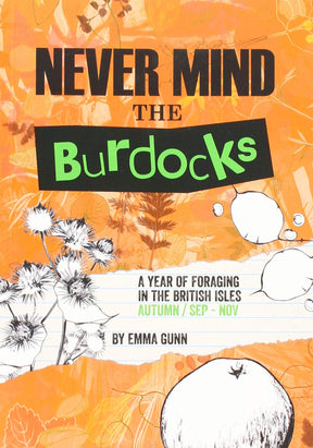 Never Mind the Burdocks, a Year of Foraging in the British Isles : Autumn Edition - September to November Book