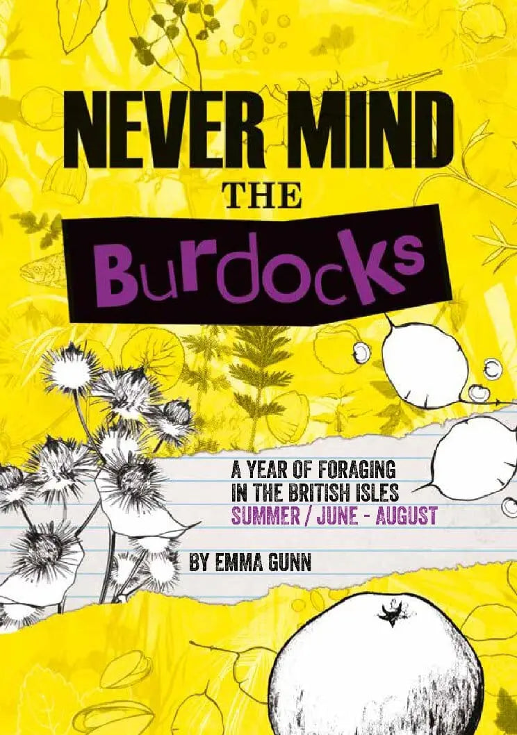 Never Mind the Burdocks, a Year of Foraging in the British Isles : Summer Edition - June to August