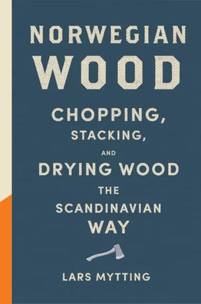 Norwegian Wood : The guide to chopping, stacking and drying wood the Scandinavian way Sgt Prepper Shop